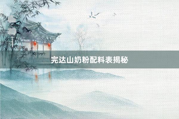 完达山奶粉配料表揭秘