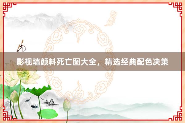 影视墙颜料死亡图大全，精选经典配色决策
