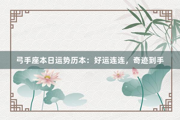 弓手座本日运势历本：好运连连，奇迹到手